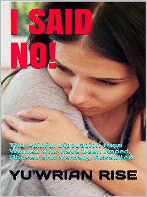 cover image of I SAID NO! ( the Painful Discussion from women who have been Raped, Abused and Verbally Assaulted )